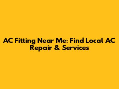 AC Fitting Near Me: Find Local AC Repair & Services
