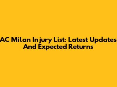AC Milan Injury List: Latest Updates And Expected Returns
