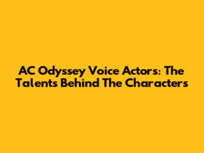 AC Odyssey Voice Actors: The Talents Behind The Characters