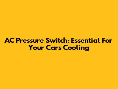 AC Pressure Switch: Essential For Your Car's Cooling