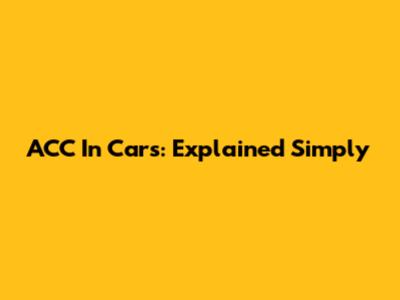 ACC In Cars: Explained Simply
