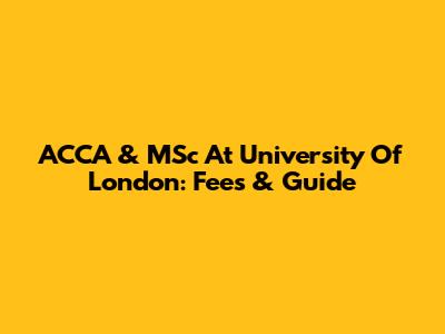 ACCA & MSc At University Of London: Fees & Guide