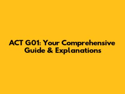 ACT G01: Your Comprehensive Guide & Explanations
