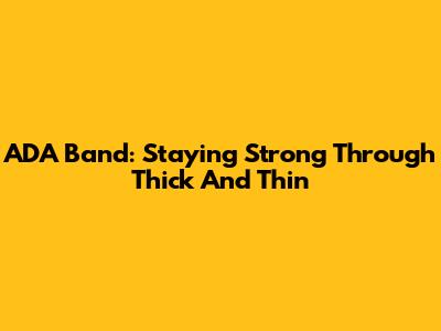 ADA Band: Staying Strong Through Thick And Thin