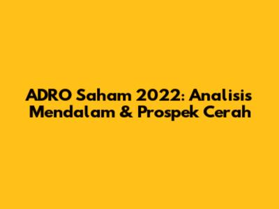 ADRO Saham 2022: Analisis Mendalam & Prospek Cerah