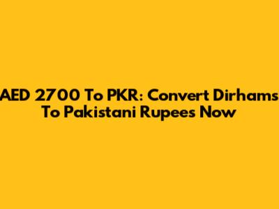 AED 2700 To PKR: Convert Dirhams To Pakistani Rupees Now