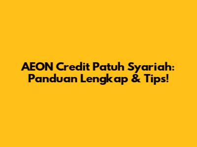 AEON Credit Patuh Syariah: Panduan Lengkap & Tips!