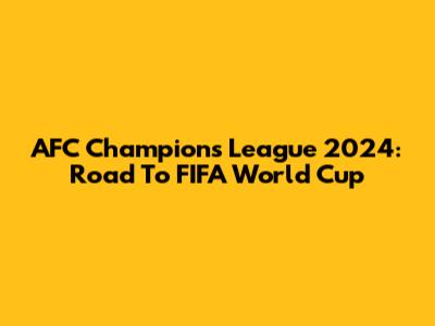 AFC Champions League 2024: Road To FIFA World Cup