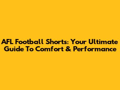 AFL Football Shorts: Your Ultimate Guide To Comfort & Performance