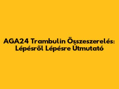 AGA24 Trambulin Összeszerelés: Lépésről Lépésre Útmutató