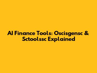 AI Finance Tools: Oscisgensc & Sctoolssc Explained