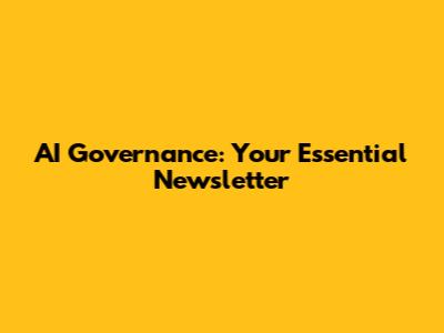 AI Governance: Your Essential Newsletter