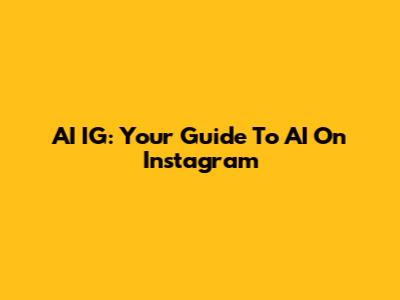 AI IG: Your Guide To AI On Instagram