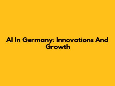 AI In Germany: Innovations And Growth