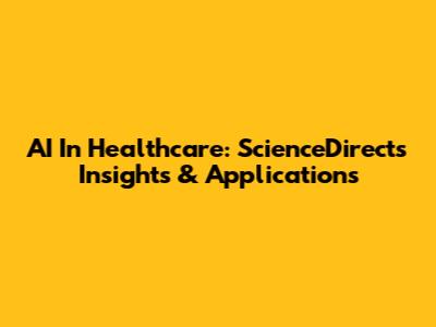 AI In Healthcare: ScienceDirect's Insights & Applications