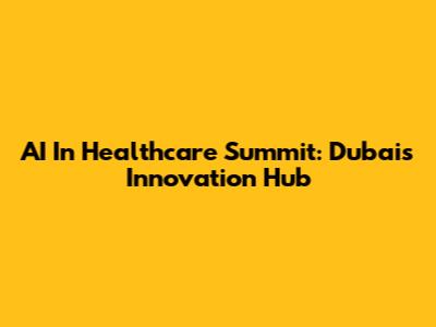 AI In Healthcare Summit: Dubai's Innovation Hub