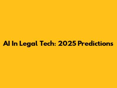 AI In Legal Tech: 2025 Predictions
