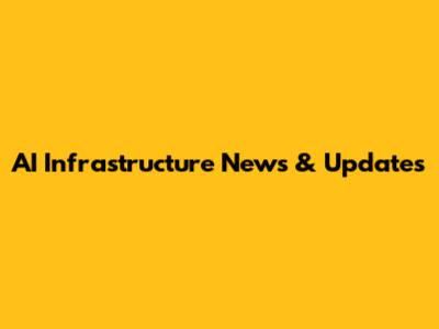 AI Infrastructure News & Updates