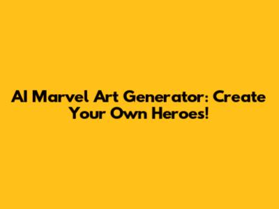 AI Marvel Art Generator: Create Your Own Heroes!