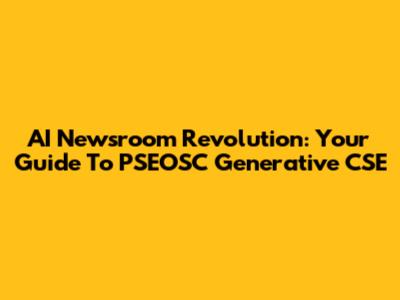 AI Newsroom Revolution: Your Guide To PSEOSC Generative CSE
