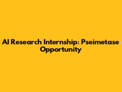 AI Research Internship: Pseimetase Opportunity