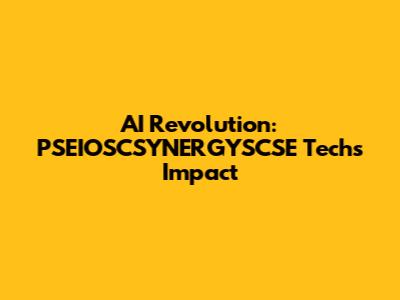 AI Revolution: PSEIOSCSYNERGYSCSE Tech's Impact