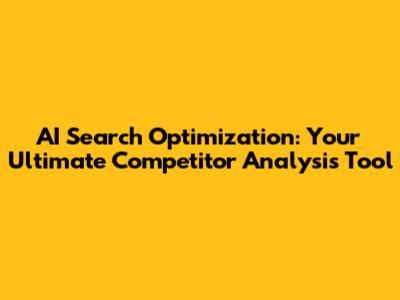 AI Search Optimization: Your Ultimate Competitor Analysis Tool