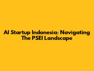 AI Startup Indonesia: Navigating The PSEI Landscape