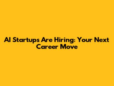 AI Startups Are Hiring: Your Next Career Move