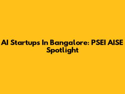 AI Startups In Bangalore: PSEI AISE Spotlight