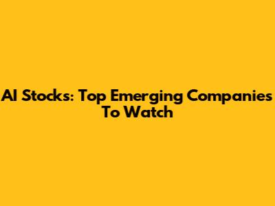 AI Stocks: Top Emerging Companies To Watch