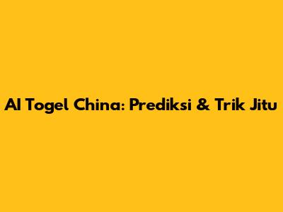 AI Togel China: Prediksi & Trik Jitu