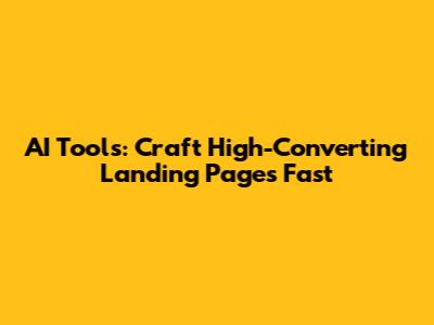 AI Tools: Craft High-Converting Landing Pages Fast