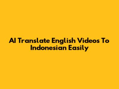 AI Translate English Videos To Indonesian Easily
