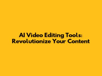 AI Video Editing Tools: Revolutionize Your Content