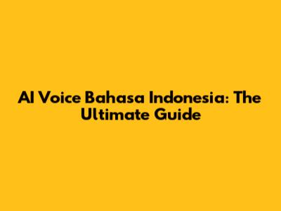 AI Voice Bahasa Indonesia: The Ultimate Guide