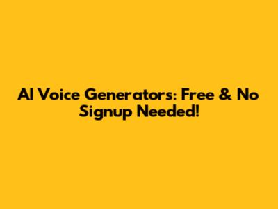 AI Voice Generators: Free & No Signup Needed!
