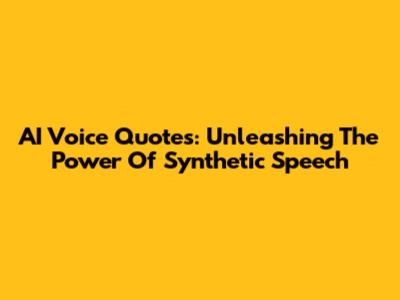 AI Voice Quotes: Unleashing The Power Of Synthetic Speech