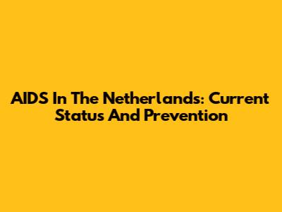 AIDS In The Netherlands: Current Status And Prevention