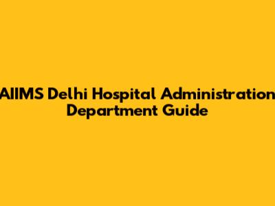 AIIMS Delhi Hospital Administration Department Guide
