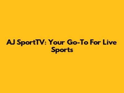 AJ SportTV: Your Go-To For Live Sports