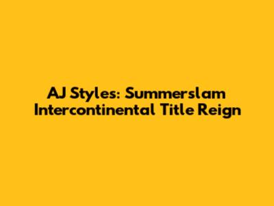 AJ Styles: Summerslam Intercontinental Title Reign
