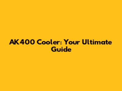 AK400 Cooler: Your Ultimate Guide