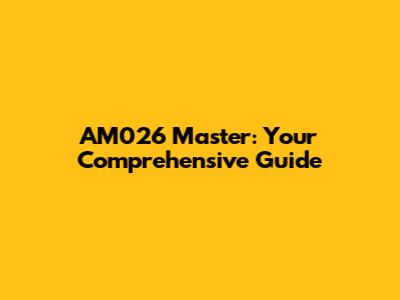 AM026 Master: Your Comprehensive Guide
