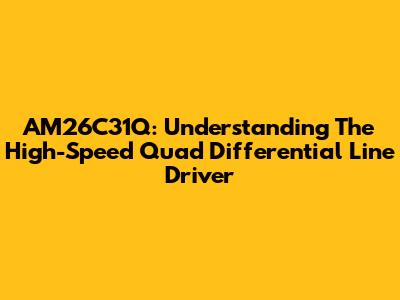 AM26C31Q: Understanding The High-Speed Quad Differential Line Driver