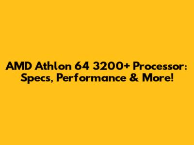 AMD Athlon 64 3200+ Processor: Specs, Performance & More!