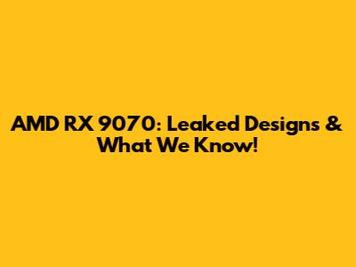 AMD RX 9070: Leaked Designs & What We Know!