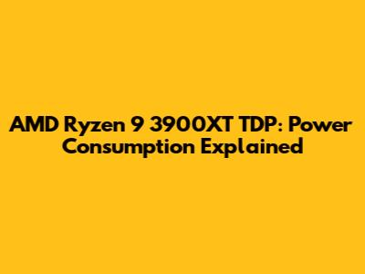AMD Ryzen 9 3900XT TDP: Power Consumption Explained