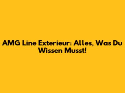AMG Line Exterieur: Alles, Was Du Wissen Musst!