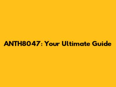 ANTH8047: Your Ultimate Guide